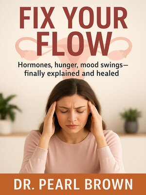 cover image of Fix Your Flow; Hormones, Hunger, Mood Swings-Finally Explained and Healed